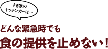 すき家のキッチンカーはどんな緊急時でも食の提供を止めない！